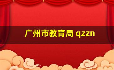 广州市教育局 qzzn